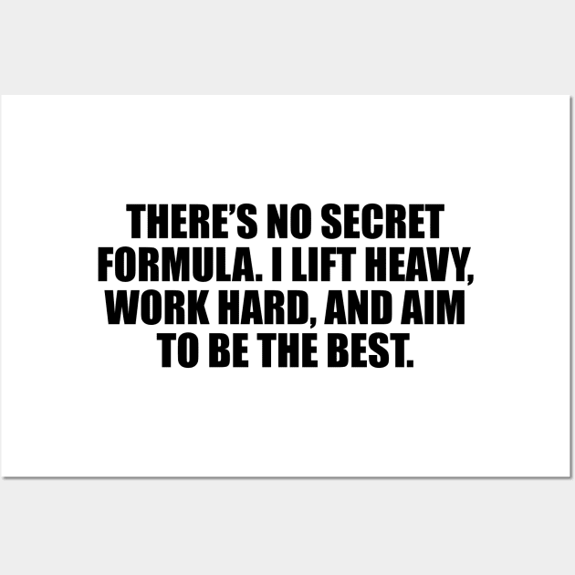 There’s no secret formula. I lift heavy, work hard, and aim to be the best Wall Art by DinaShalash